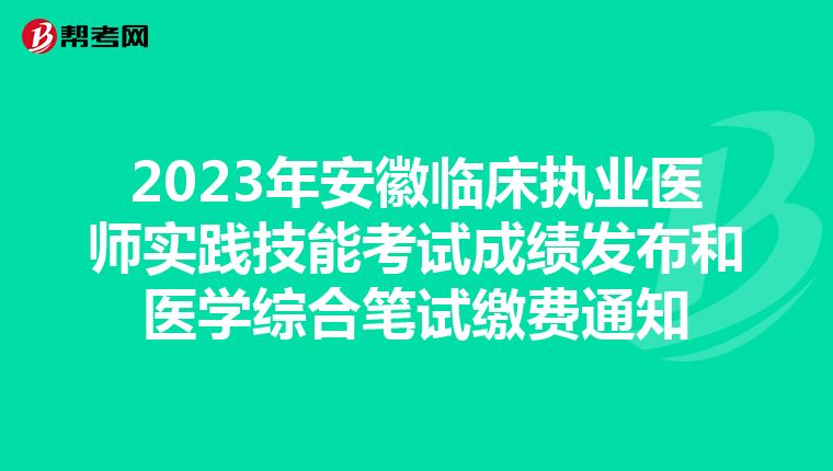 2023年安徽臨床執業醫師實踐技能考試成績發布和醫學綜合筆試繳費通知
