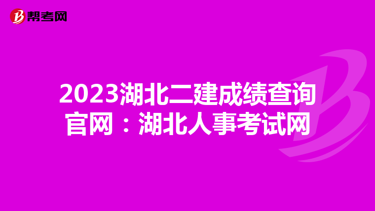 2023湖北二建成績查詢官網：湖北人事考試網