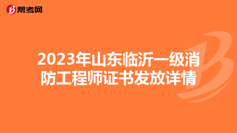 2023年山东临沂一级消防工程师证书发放详情