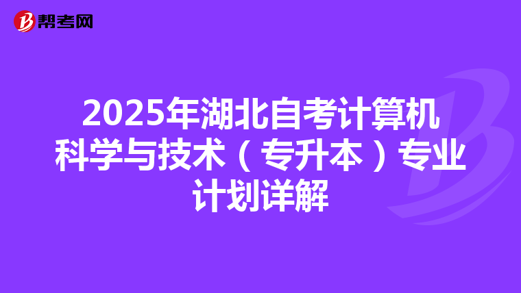 2025年湖北自考计算机科学与技术（专升本）专业计划详解