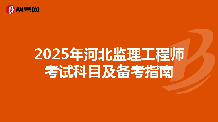 2025年河北监理工程师考试科目及备考指南