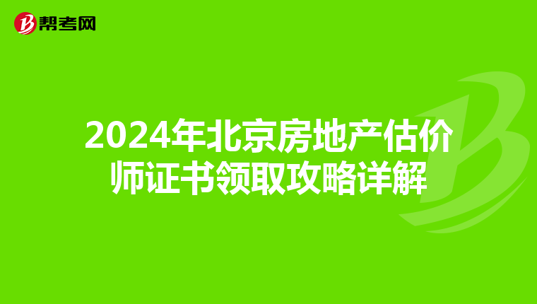 2024年北京房地产估价师证书领取攻略详解