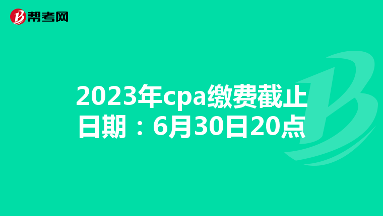 2023年cpa缴费截止日期：6月30日20点