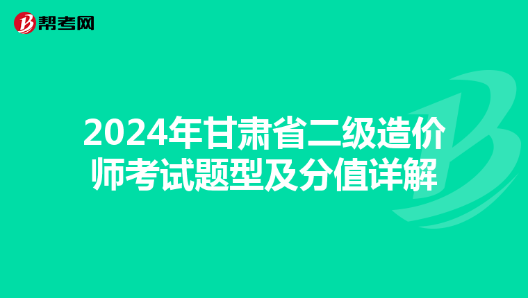 2024年甘肃省二级造价师考试题型及分值详解