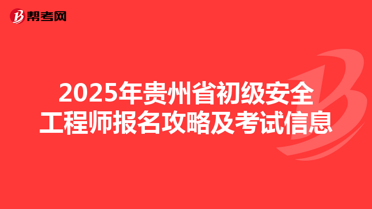 2025年贵州省初级安全工程师报名攻略及考试信息
