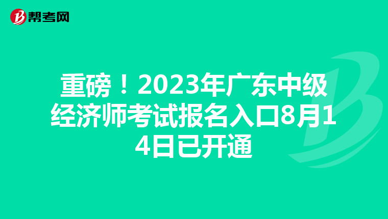重磅！2023年广东中级经济师考试报名入口8月14日已开通