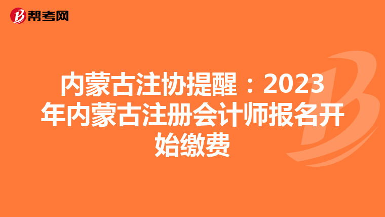 內(nèi)蒙古注協(xié)提醒:2023年內(nèi)蒙古注冊會計師報名開始繳費