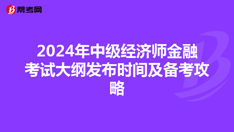 2024年中级经济师金融考试大纲发布时间及备考攻略