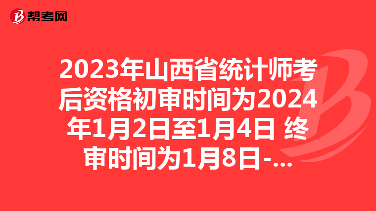 2023年山西省统计师考后资格初审时间为2024年1月2日至1月4日 终审时间为1月8日-10日