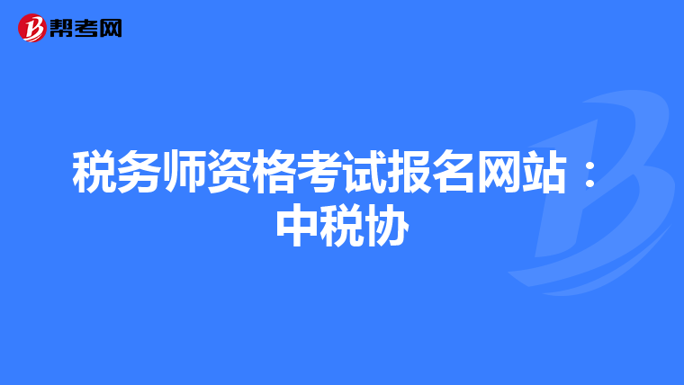 税务师资格考试报名网站:中税协