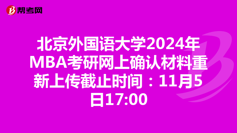 北京外國語大學(xué)2024年MBA考研網(wǎng)上確認(rèn)材料重新上傳截止時間:11月5日17:00