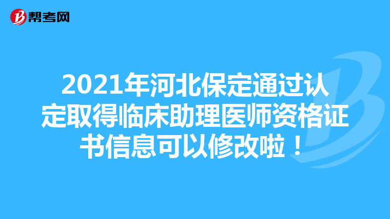 2021年河北保定通過認定取得臨床助理醫師資格證書信息可以修改啦！