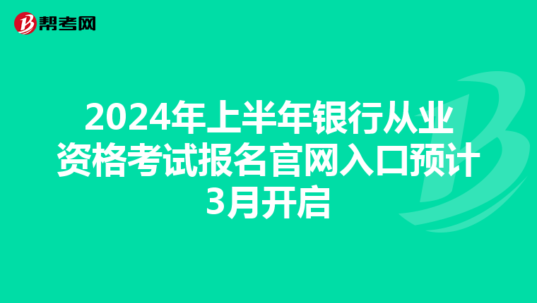 2024年上半年銀行從業(yè)資格考試報名官網(wǎng)入口預(yù)計3月開啟