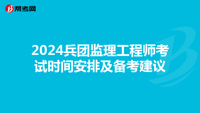 2024兵团监理工程师考试时间安排及备考建议
