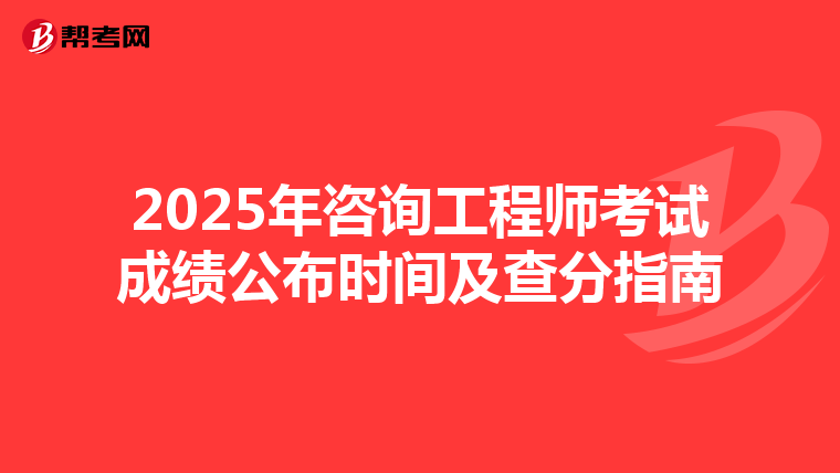 2025年咨询工程师考试成绩公布时间及查分指南