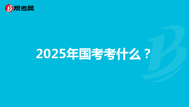 2025年国考考什么？