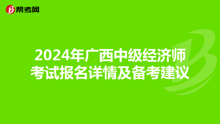 2024年广西中级经济师考试报名详情及备考建议
