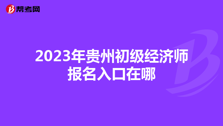 2023年貴州初級經濟師報名入口在哪