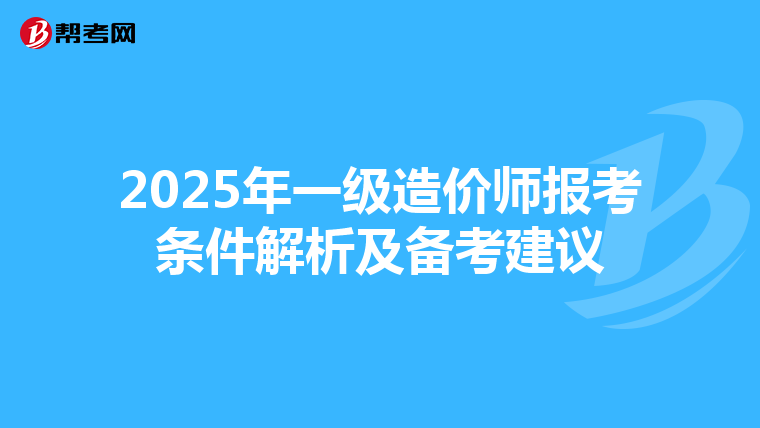2025年一级造价师报考条件解析及备考建议