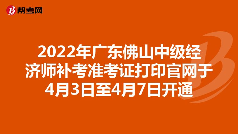 2022年广东佛山中级经济师补考准考证打印官网于4月3日至4月7日开通
