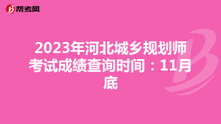 2023年河北城乡规划师考试成绩查询时间：11月底