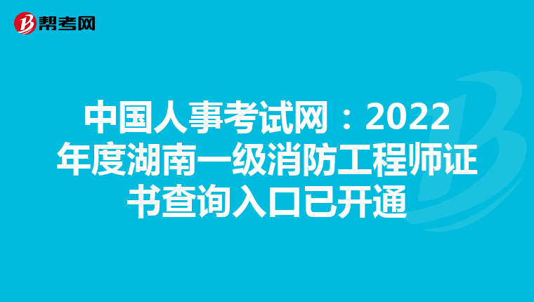 中国人事考试网:2022年度湖南一级消防工程师证书查询入口已开通