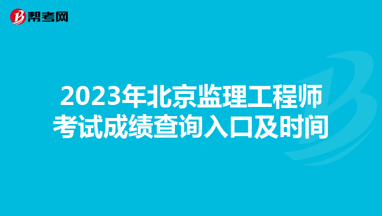 2023年北京监理工程师考试成绩查询入口及时间