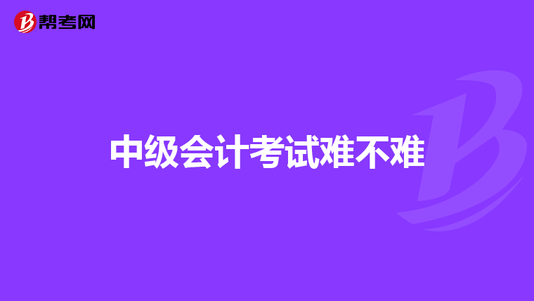 中级会计考试难不难