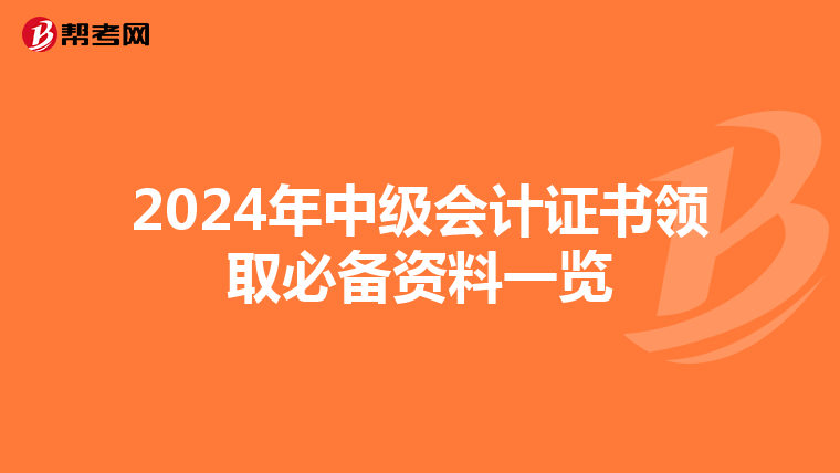 2024年中级会计证书领取必备资料一览