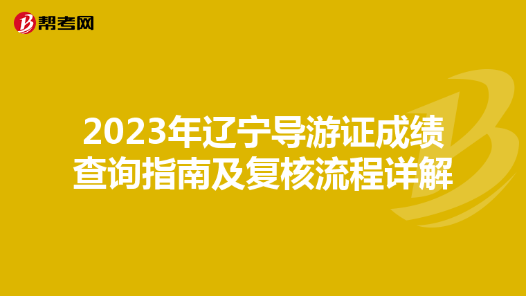 2023年辽宁导游证成绩查询指南及复核流程详解