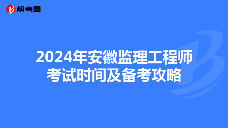 2024年安徽监理工程师考试时间及备考攻略