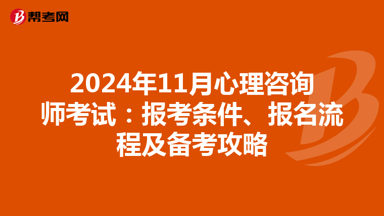 2024年11月心理咨询师考试：报考条件、报名流程及备考攻略