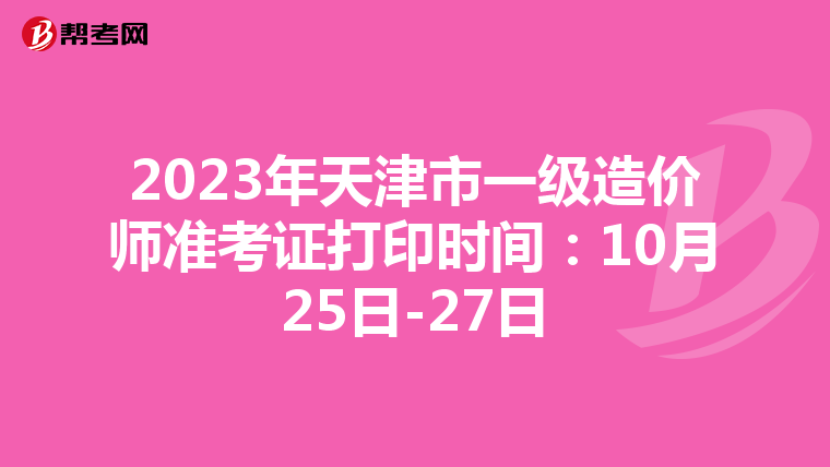 2023年天津市一级造价师准考证打印时间：10月25日-27日