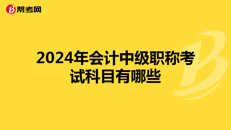 2024年会计中级职称考试科目有哪些