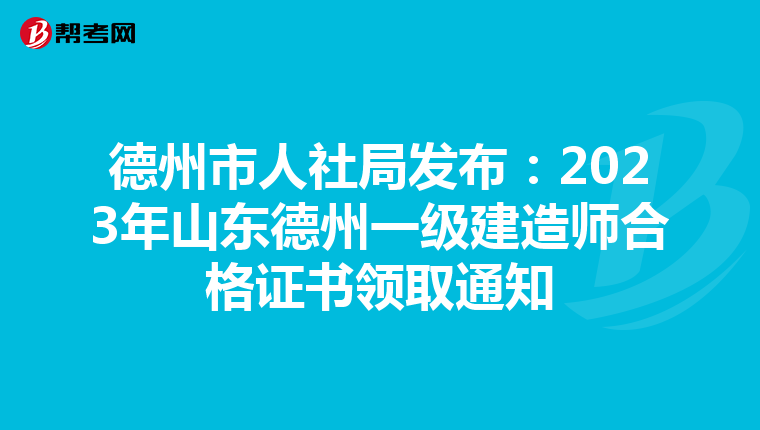 德州市人社局发布：2023年山东德州一级建造师合格证书领取通知