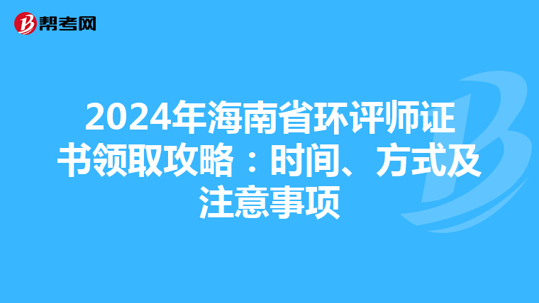 2024年海南省环评师证书领取攻略：时间、方式及注意事项