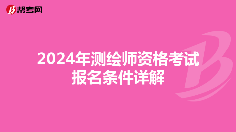 2024年测绘师资格考试报名条件详解