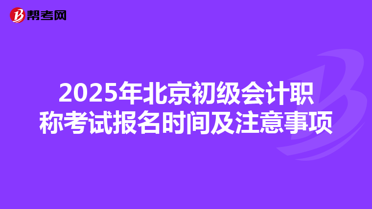 2025年北京初级会计职称考试报名时间及注意事项
