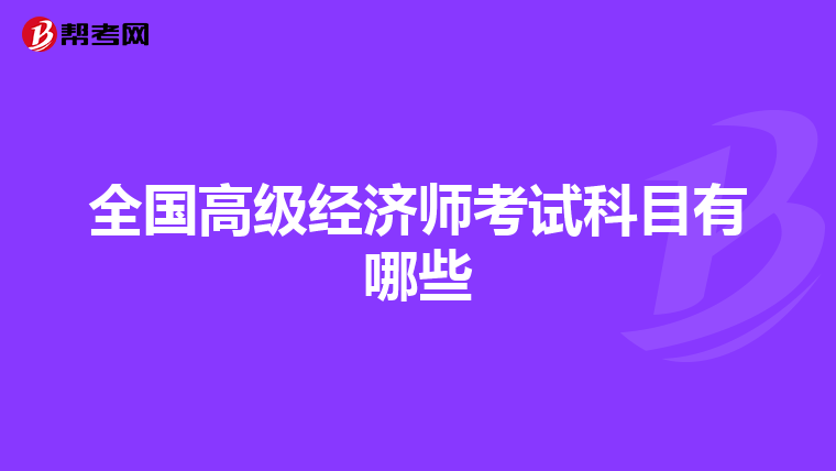 全國(guó)高級(jí)經(jīng)濟(jì)師考試科目有哪些