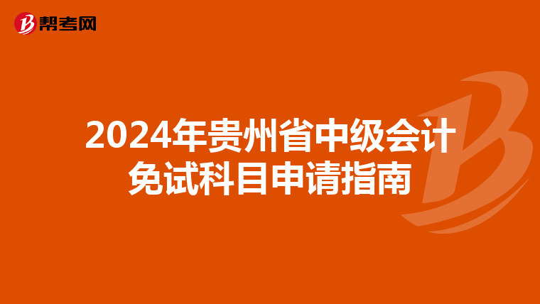 2024年贵州省中级会计免试科目申请指南