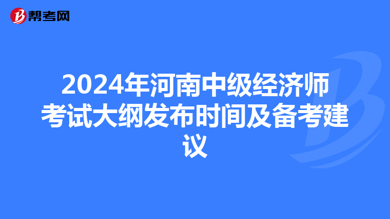 2024年河南中级经济师考试大纲发布时间及备考建议