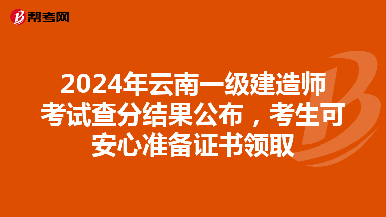 2024年云南一级建造师考试查分结果公布，考生可安心准备证书领取