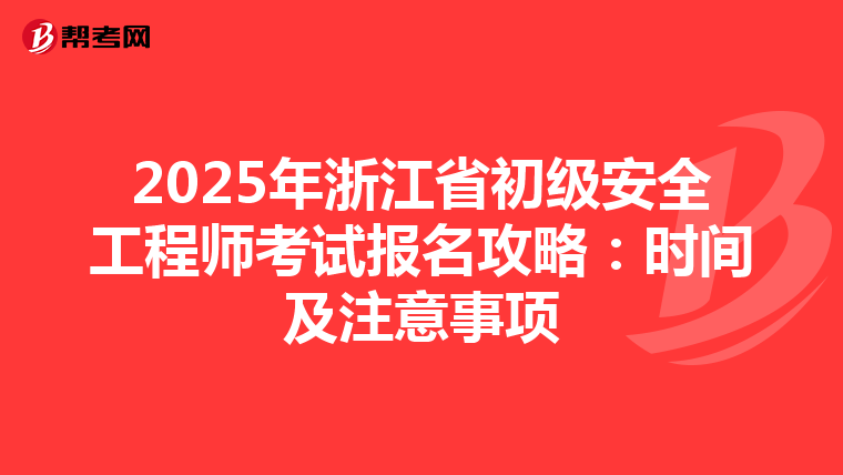 2025年浙江省初级安全工程师考试报名攻略：时间及注意事项