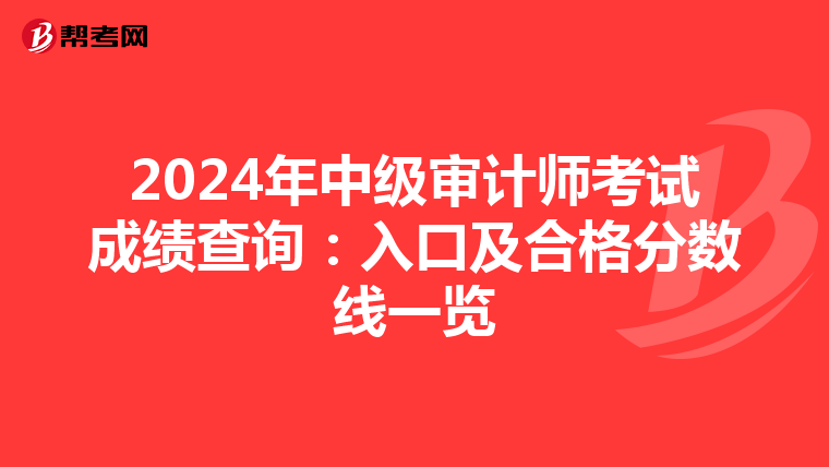 2024年中级审计师考试成绩查询：入口及合格分数线一览