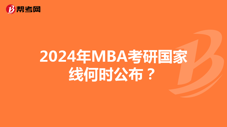 2024年MBA考研国家线何时公布？