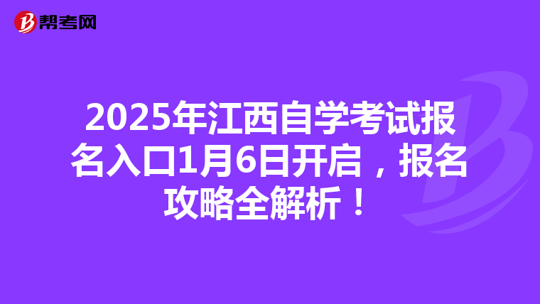 2025年江西自学考试报名入口1月6日开启，报名攻略全解析！