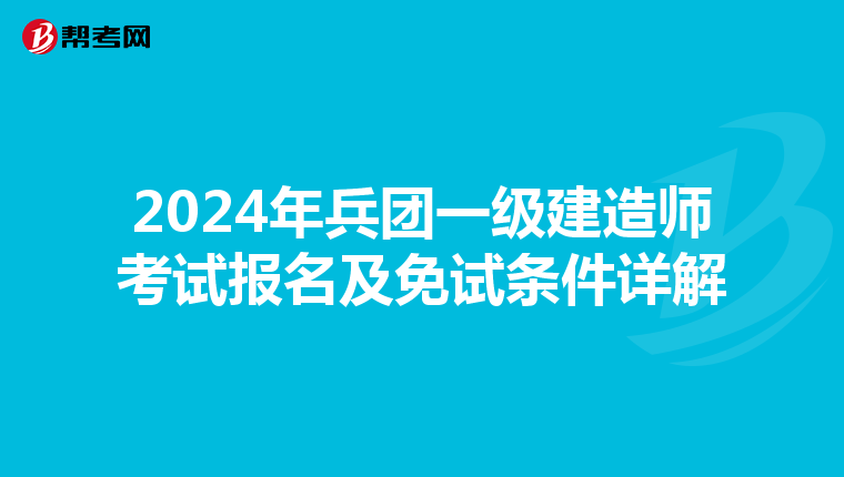 2024年兵团一级建造师考试报名及免试条件详解