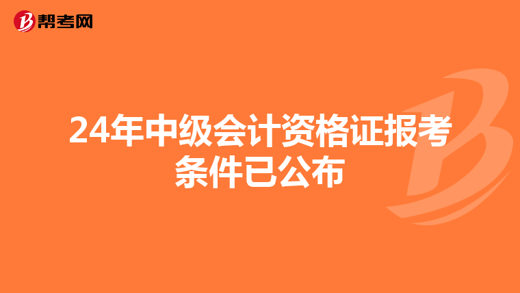 24年中级会计资格证报考条件已公布