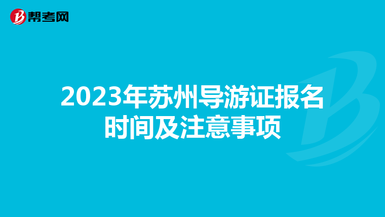 2023年苏州导游证报名时间及注意事项