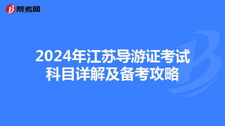 2024年江苏导游证考试科目详解及备考攻略